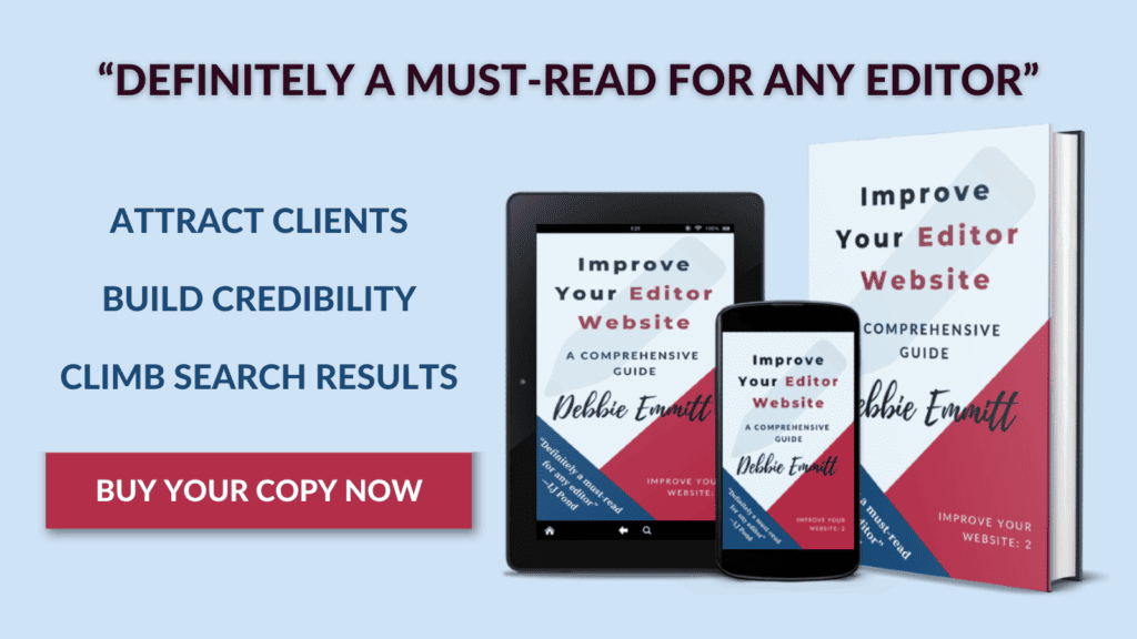 Improve Your Editor Website by Debbie Emmitt, "Definitely a must-read for any editor". Attract clients, build credibility, climb search results. Buy your copy now.