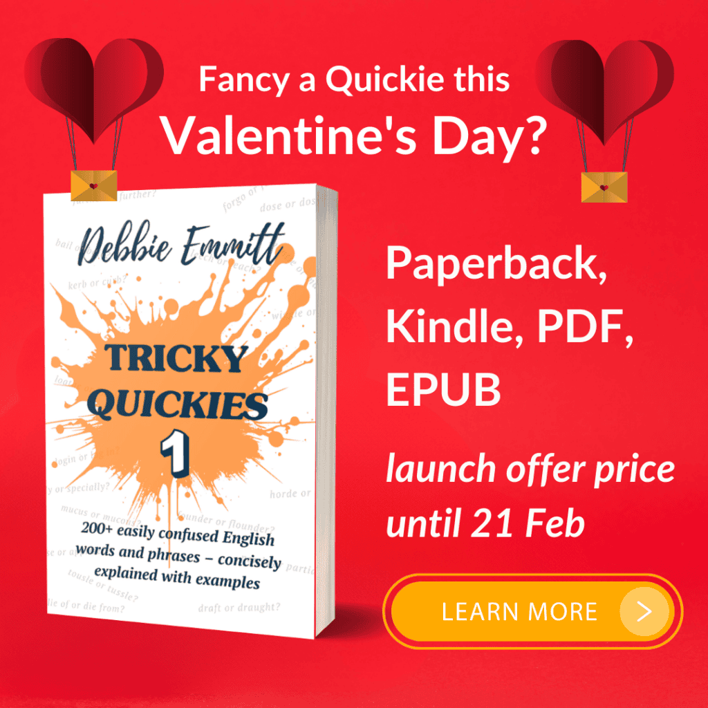 Fancy a Quickie this Valentine's Day? Tricky Quickies 1 by Debbie Emmitt, 200+ easily confused English words and phrases – concisely explained with examples, Paperback, Kindle, PDF, EPUB, launch offer price until 21 Feb, Learn more